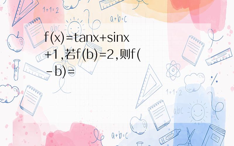 f(x)=tanx+sinx+1,若f(b)=2,则f(-b)=