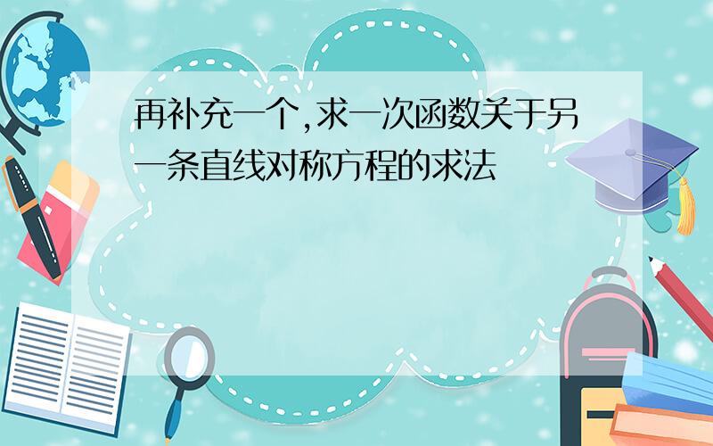 再补充一个,求一次函数关于另一条直线对称方程的求法