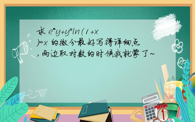 求 e^y+y*ln(1+x)=x 的微分最好写得详细点,两边取对数的时候我就蒙了~