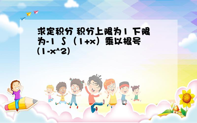 求定积分 积分上限为1 下限为-1 ∫（1+x）乘以根号(1-x^2)