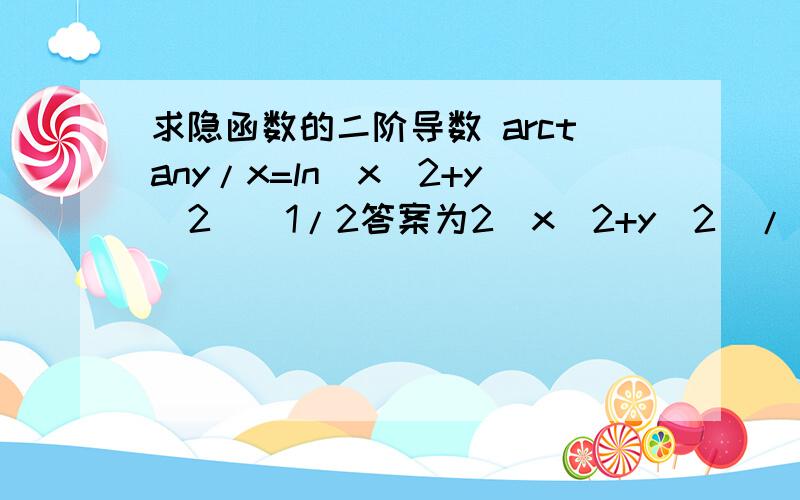 求隐函数的二阶导数 arctany/x=ln(x^2+y^2)^1/2答案为2（x^2+y^2)/(x-y)^3,求详解,用word编辑后截图下来的答案有加分!