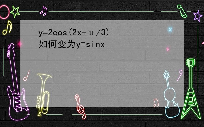 y=2cos(2x-π/3)如何变为y=sinx