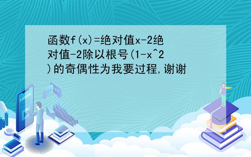 函数f(x)=绝对值x-2绝对值-2除以根号(1-x^2)的奇偶性为我要过程,谢谢