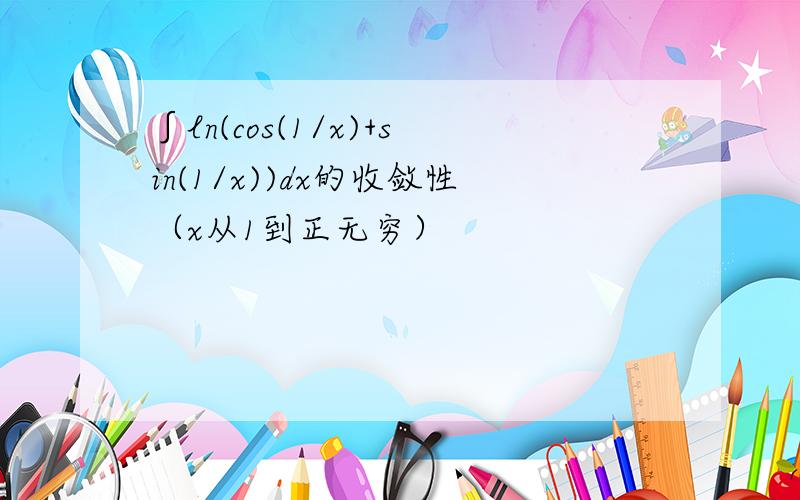 ∫ln(cos(1/x)+sin(1/x))dx的收敛性（x从1到正无穷）