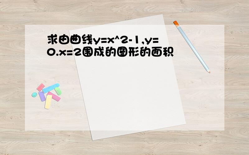 求由曲线y=x^2-1,y=0.x=2围成的图形的面积