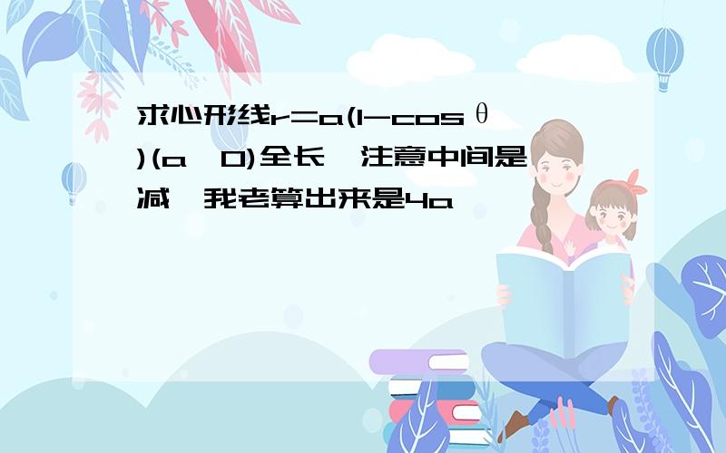 求心形线r=a(1-cosθ)(a>0)全长,注意中间是减,我老算出来是4a