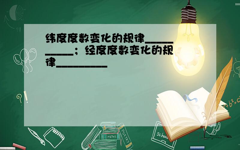 纬度度数变化的规律__________；经度度数变化的规律_________