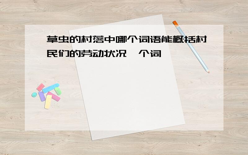 草虫的村落中哪个词语能概括村民们的劳动状况一个词