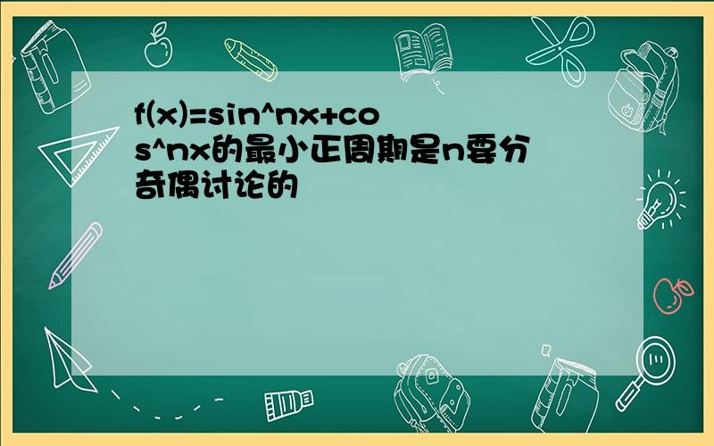 f(x)=sin^nx+cos^nx的最小正周期是n要分奇偶讨论的