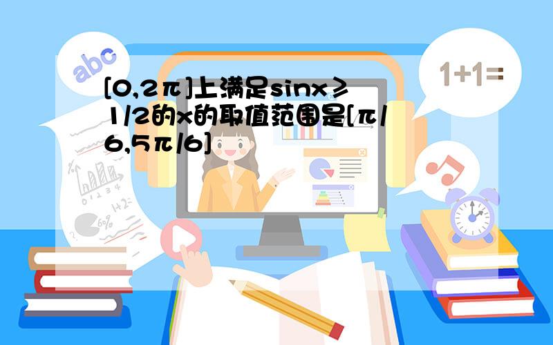 [0,2π]上满足sinx≥1/2的x的取值范围是[π/6,5π/6]