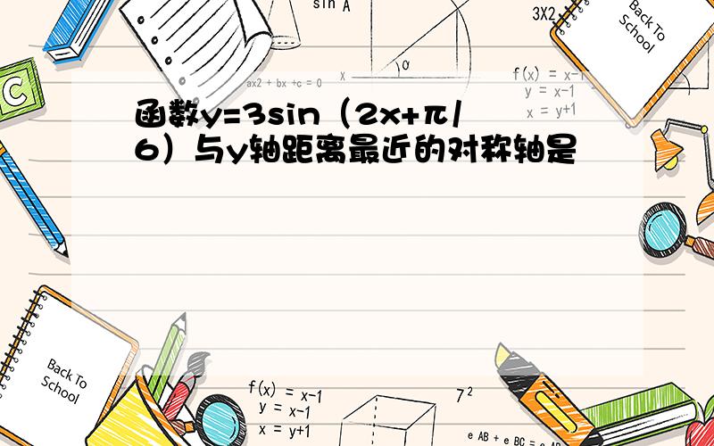 函数y=3sin（2x+π/6）与y轴距离最近的对称轴是