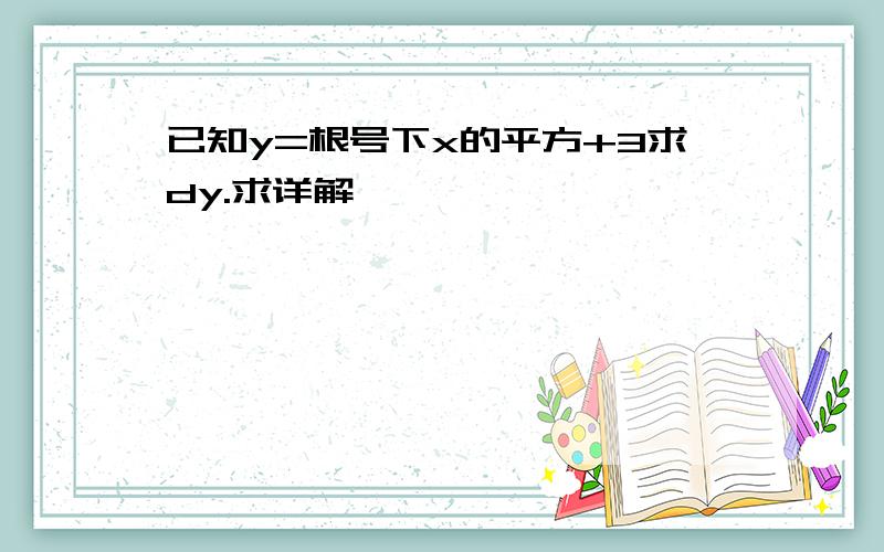 已知y=根号下x的平方+3求dy.求详解