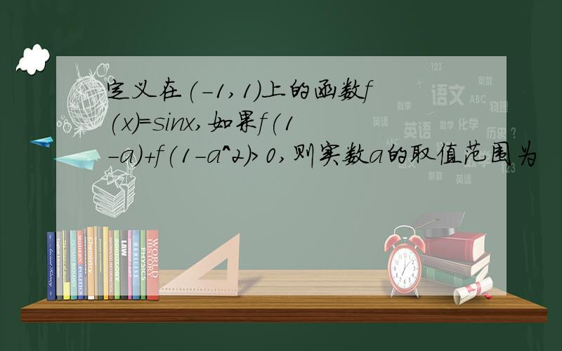 定义在(-1,1)上的函数f(x)=sinx,如果f(1-a)+f(1-a^2)>0,则实数a的取值范围为