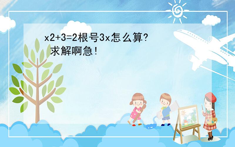 x2+3=2根号3x怎么算? 求解啊急!