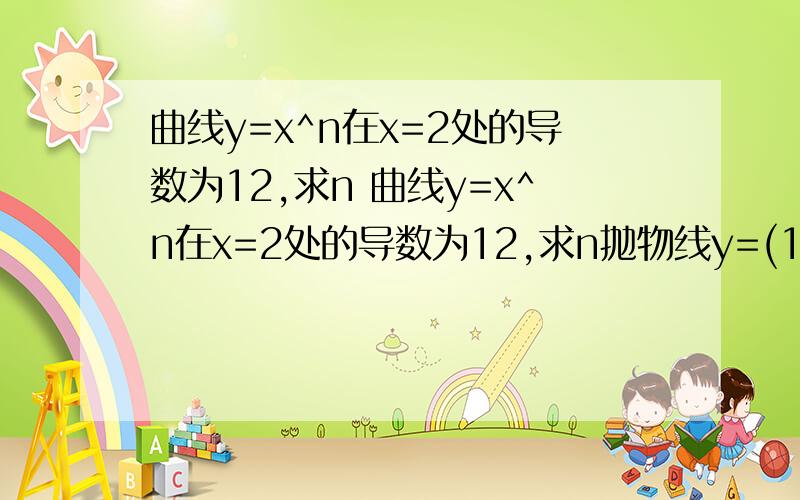 曲线y=x^n在x=2处的导数为12,求n 曲线y=x^n在x=2处的导数为12,求n抛物线y=(1/4)x^2在(2,1)的切线方程