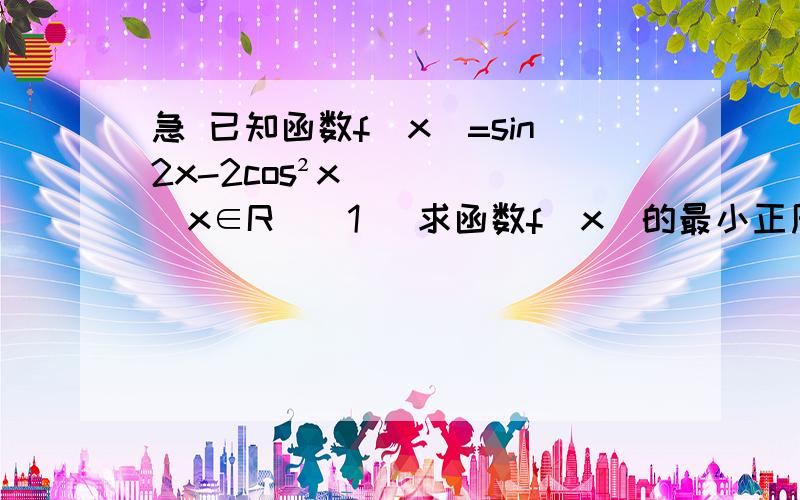 急 已知函数f(x)=sin2x-2cos²x(x∈R)（1） 求函数f(x)的最小正周期（2）当x∈(0,TT/2)的时,求函数f(x)的最大值及相应的x值