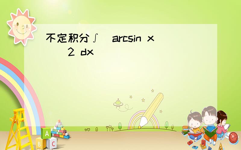 不定积分∫（arcsin x)^2 dx