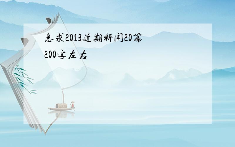 急求2013近期新闻20篇 200字左右