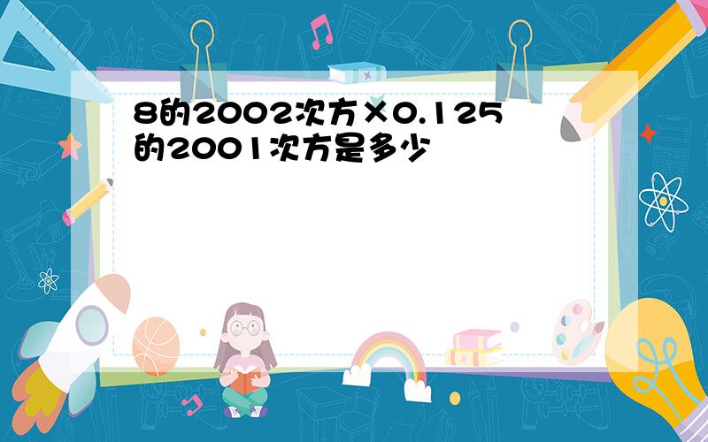 8的2002次方×0.125的2001次方是多少