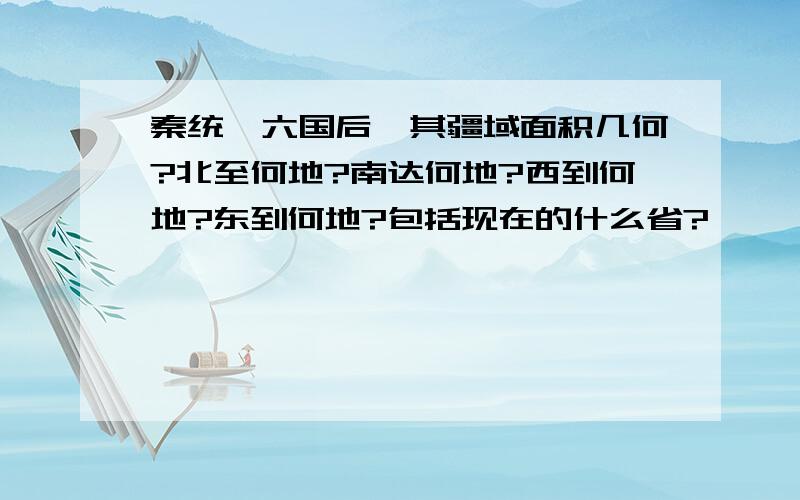 秦统一六国后,其疆域面积几何?北至何地?南达何地?西到何地?东到何地?包括现在的什么省?