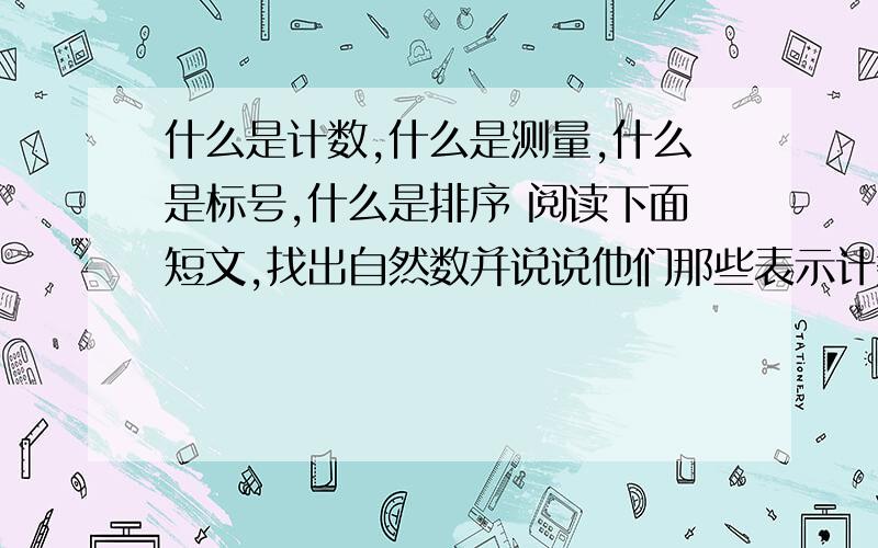 什么是计数,什么是测量,什么是标号,什么是排序 阅读下面短文,找出自然数并说说他们那些表示计数和计量,那些表示标号或排序.2007年3月,杭州地铁项目获国务院的批准,按规划整个轨道线网