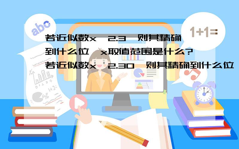 若近似数x≈2.3,则其精确到什么位,x取值范围是什么?若近似数x≈2.30,则其精确到什么位,x取值范围是什么