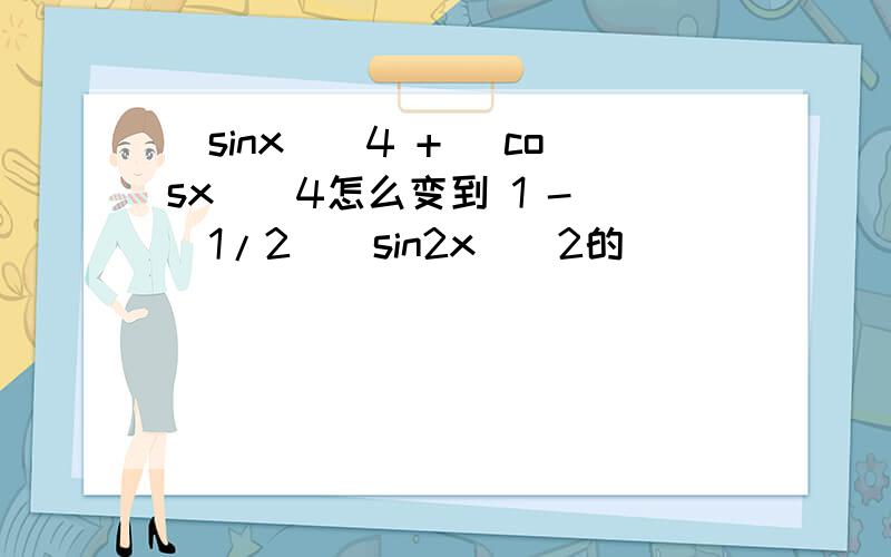 (sinx)^4 + (cosx)^4怎么变到 1 - (1/2)(sin2x)^2的