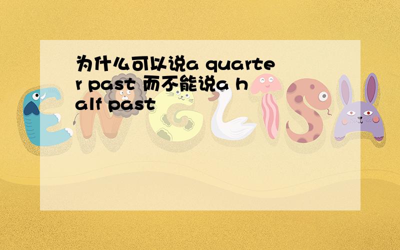 为什么可以说a quarter past 而不能说a half past