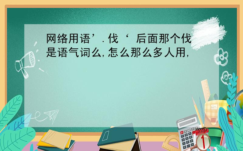 网络用语’.伐‘ 后面那个伐是语气词么,怎么那么多人用,