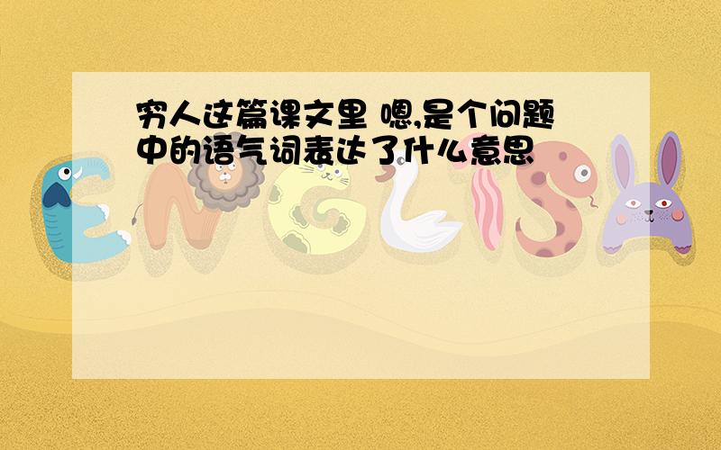 穷人这篇课文里 嗯,是个问题中的语气词表达了什么意思