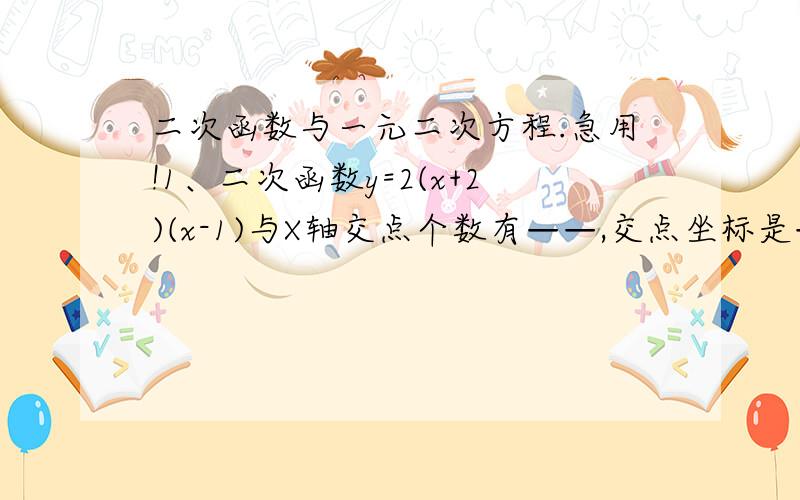 二次函数与一元二次方程.急用!1、二次函数y=2(x+2)(x-1)与X轴交点个数有——,交点坐标是——2、当m——时,抛物线y=x^-x+m与x轴有交点3、二次函数y=3x^+3x-6与x轴有交点,交点坐标是——,则可知一