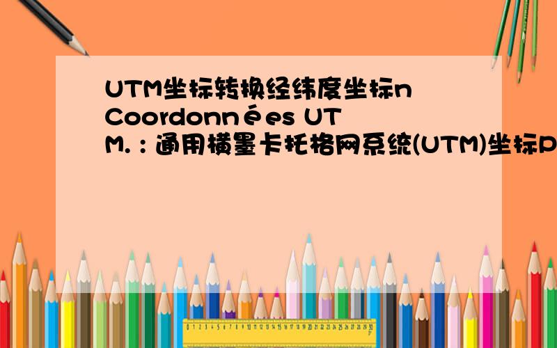 UTM坐标转换经纬度坐标n Coordonnées UTM. : 通用横墨卡托格网系统(UTM)坐标Points点 X (m) Y (m)A 242547,93 2967088,65B 244447,93 2967088,65C 244447,93 2966088,65D    242547,93 2966088,65转换成经纬度坐标  回答正确即选