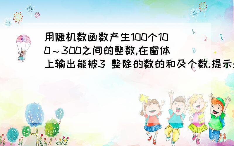 用随机数函数产生100个100～300之间的整数,在窗体上输出能被3 整除的数的和及个数.提示:产生100—300之间的随机数的方法为：x = Int(Rnd * 200 + 100)注意：此题用 do while-loop和do loop until两种方法