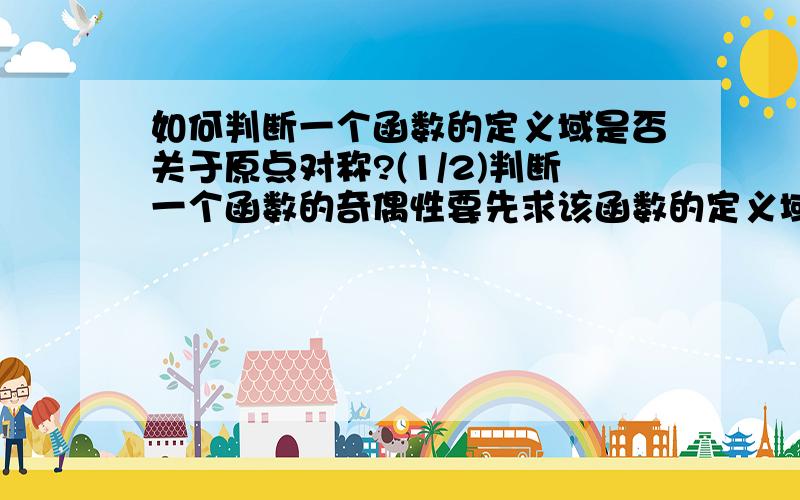 如何判断一个函数的定义域是否关于原点对称?(1/2)判断一个函数的奇偶性要先求该函数的定义域是否关于原点对称，如果该函数的定义域不关于原点对称或f（-x）≠f（x），f（-x）≠-f（x(2/2)