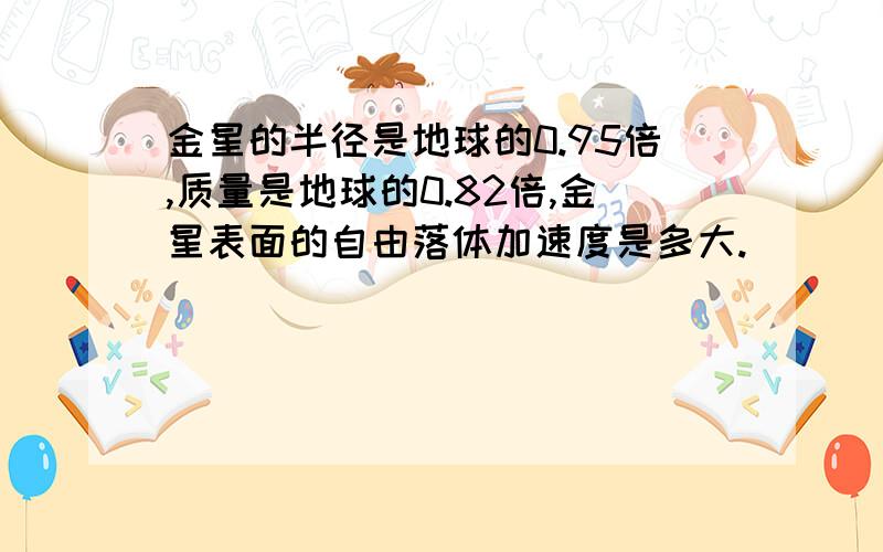 金星的半径是地球的0.95倍,质量是地球的0.82倍,金星表面的自由落体加速度是多大.