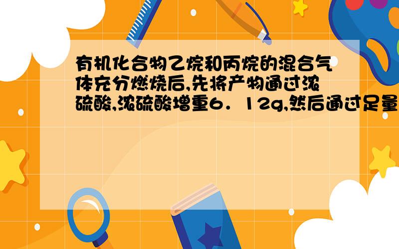 有机化合物乙烷和丙烷的混合气体充分燃烧后,先将产物通过浓硫酸,浓硫酸增重6．12g,然后通过足量过氧化钠,过氧化钠增重6．72g,混合气体中乙烷和丙烷的体积比为（ ）