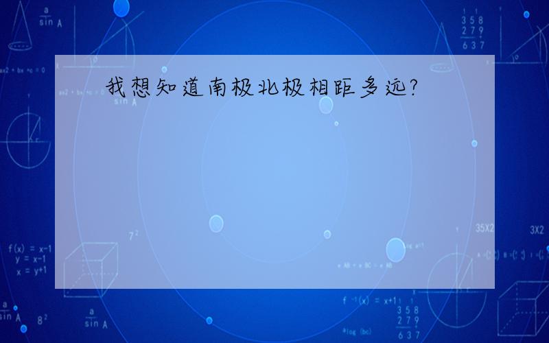 我想知道南极北极相距多远?