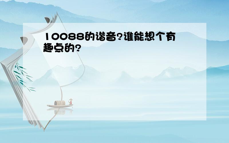 10088的谐音?谁能想个有趣点的?