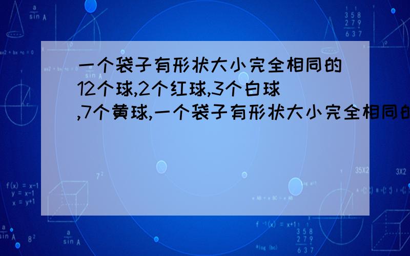 一个袋子有形状大小完全相同的12个球,2个红球,3个白球,7个黄球,一个袋子有形状大小完全相同的12个球,2个红球,3个白球,7个黄球.任意摸出一个,摸到白球的可能是百分之几