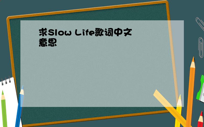 求Slow Life歌词中文意思