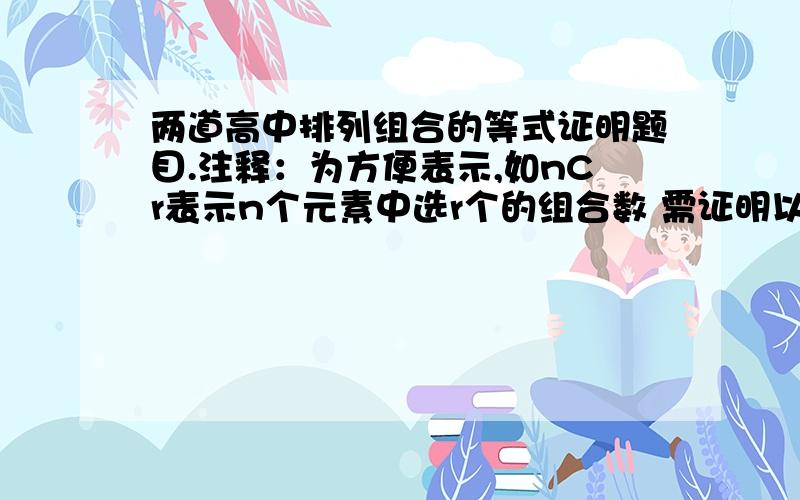 两道高中排列组合的等式证明题目.注释：为方便表示,如nCr表示n个元素中选r个的组合数 需证明以下两个等式：kCk+(k+1)Ck+(k+2)Ck+······+(k+n)Ck=(n+k+1)C(k+1)nC1+2*nC2+3*nC3+······n*nCn=(1/2)*(cC0+cC1+