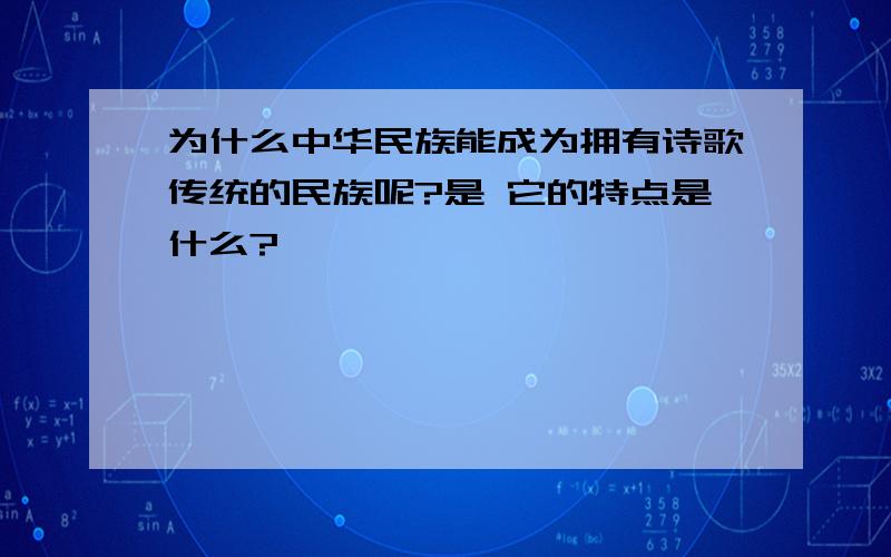 为什么中华民族能成为拥有诗歌传统的民族呢?是 它的特点是什么?