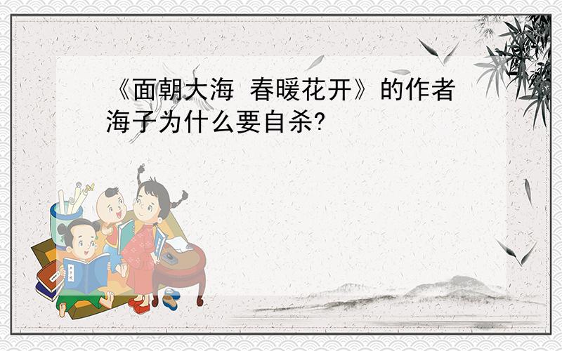 《面朝大海 春暖花开》的作者海子为什么要自杀?