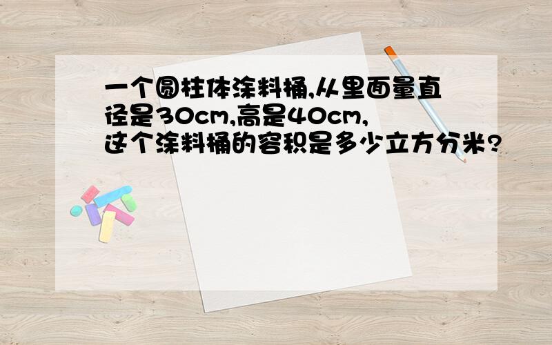 一个圆柱体涂料桶,从里面量直径是30cm,高是40cm,这个涂料桶的容积是多少立方分米?