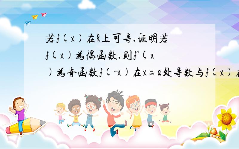 若f(x)在R上可导,证明若f(x)为偶函数,则f'(x)为奇函数f(-x)在x=a处导数与f(x)在x=-a处导数相等