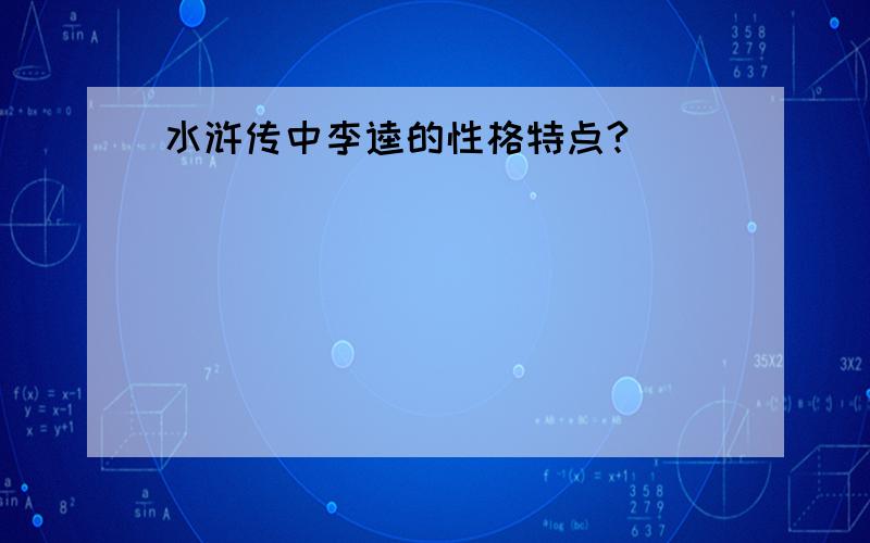 水浒传中李逵的性格特点?