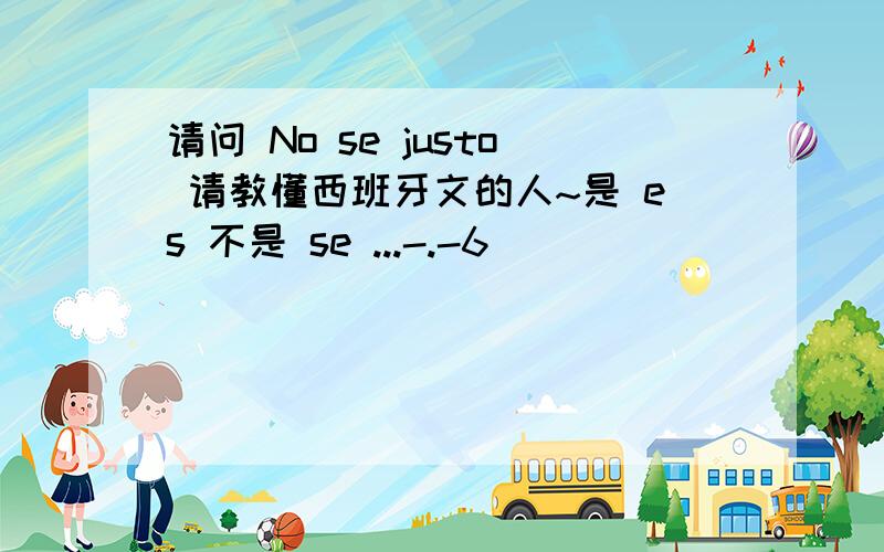 请问 No se justo 请教懂西班牙文的人~是 es 不是 se ...-.-6