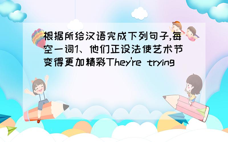 根据所给汉语完成下列句子,每空一词1、他们正设法使艺术节变得更加精彩They're trying _____ _____ _____ _____ the art festival more wonderful2、他是如此的勇敢,以至同那个坏蛋作斗争He's ____ brave _____he __