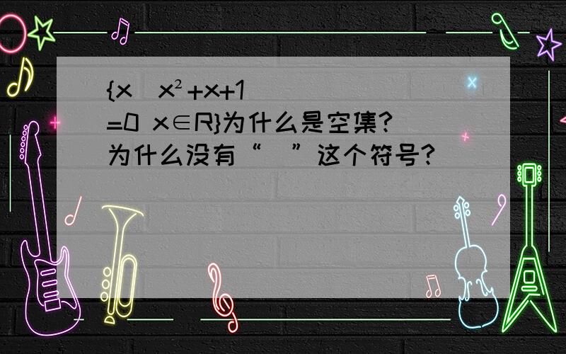 {x|x²+x+1=0 x∈R}为什么是空集?为什么没有“∅”这个符号?