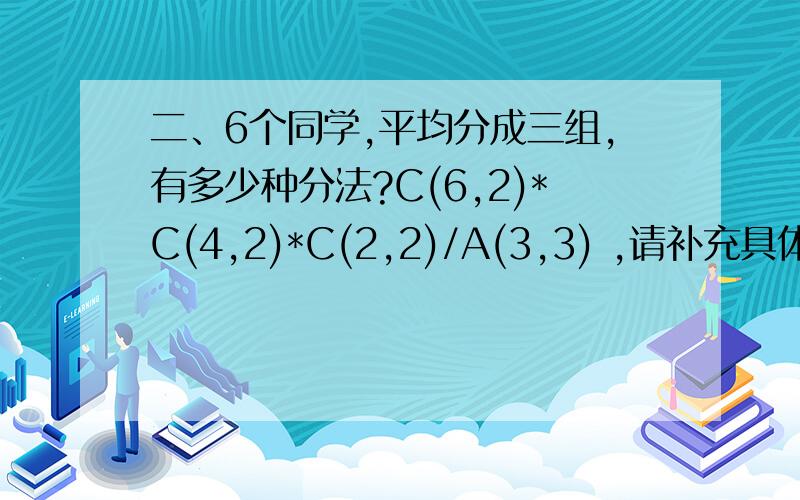 二、6个同学,平均分成三组,有多少种分法?C(6,2)*C(4,2)*C(2,2)/A(3,3) ,请补充具体由来，为什么还要除以A(3,3)？